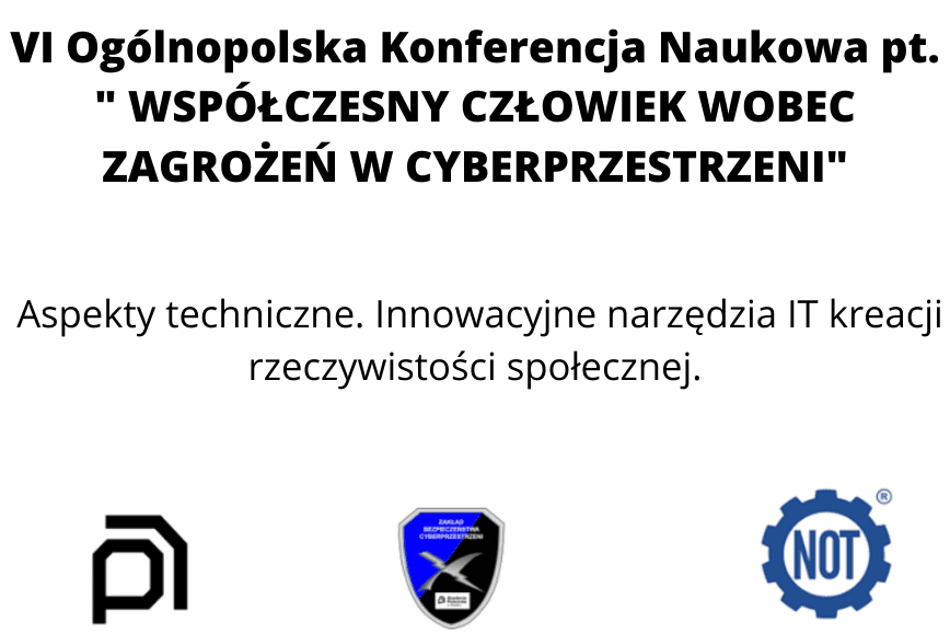 VI Ogólnopolska Konferencja Naukowa pt. "WSPÓŁCZESNY CZŁOWIEK WOBEC ZAGROŻEŃ W CYBERPRZESTRZENI"